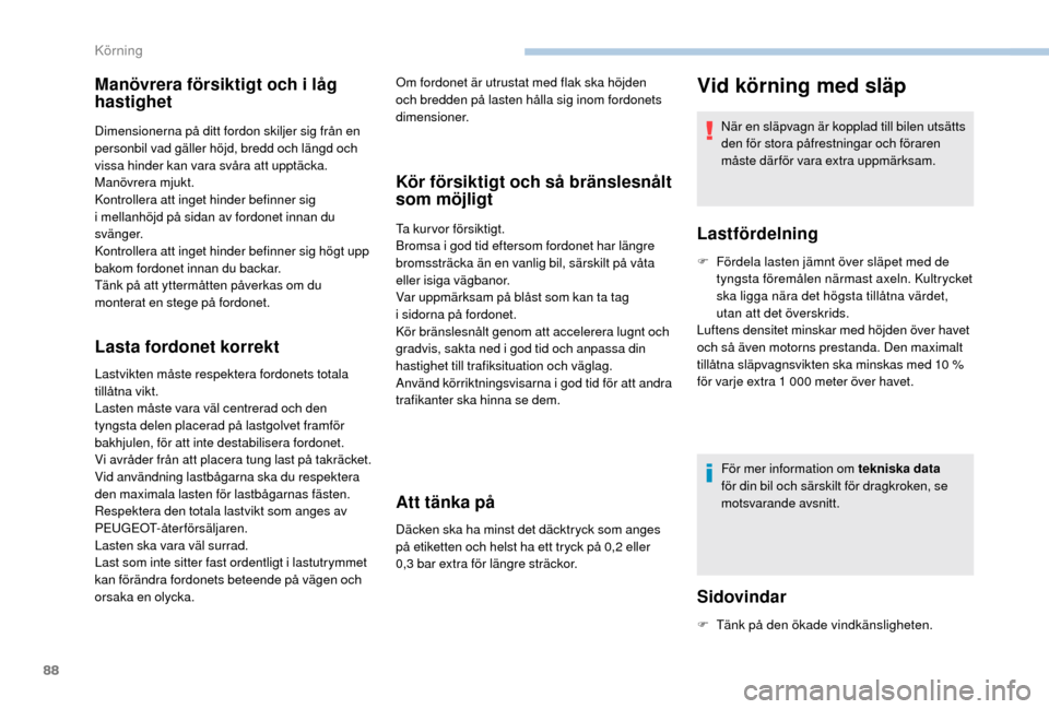 Peugeot Boxer 2018 Ägarmanual (in Swedish) 88
Manövrera försiktigt och i låg
h astighet
Dimensionerna på ditt fordon skiljer sig från en
personbil vad gäller höjd, bredd och längd och
vissa hinder kan vara svåra att upptäcka.
Man Peugeot Boxer 2018 Ägarmanual (in Swedish) 88
Manövrera försiktigt och i låg
h astighet
Dimensionerna på ditt fordon skiljer sig från en
personbil vad gäller höjd, bredd och längd och
vissa hinder kan vara svåra att upptäcka.
Man