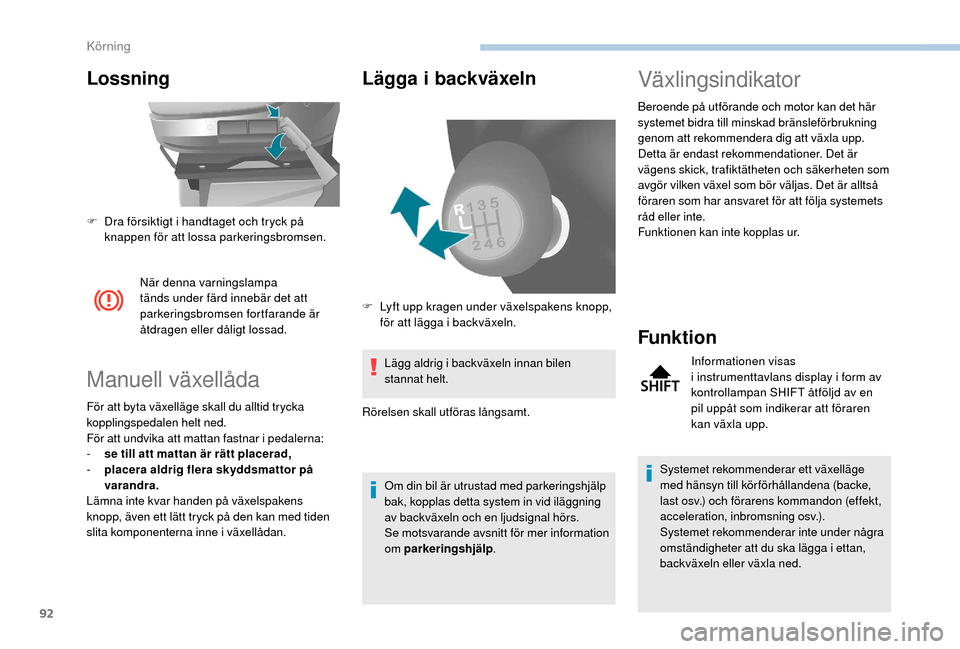 Peugeot Boxer 2018 Ägarmanual (in Swedish) 92
Lossning
När denna varningslampa
tänds under färd innebär det att
parkeringsbromsen fortfarande är
åtdragen eller dåligt lossad.
Manuell växellåda
För att byta växelläge skall du all Peugeot Boxer 2018 Ägarmanual (in Swedish) 92
Lossning
När denna varningslampa
tänds under färd innebär det att
parkeringsbromsen fortfarande är
åtdragen eller dåligt lossad.
Manuell växellåda
För att byta växelläge skall du all