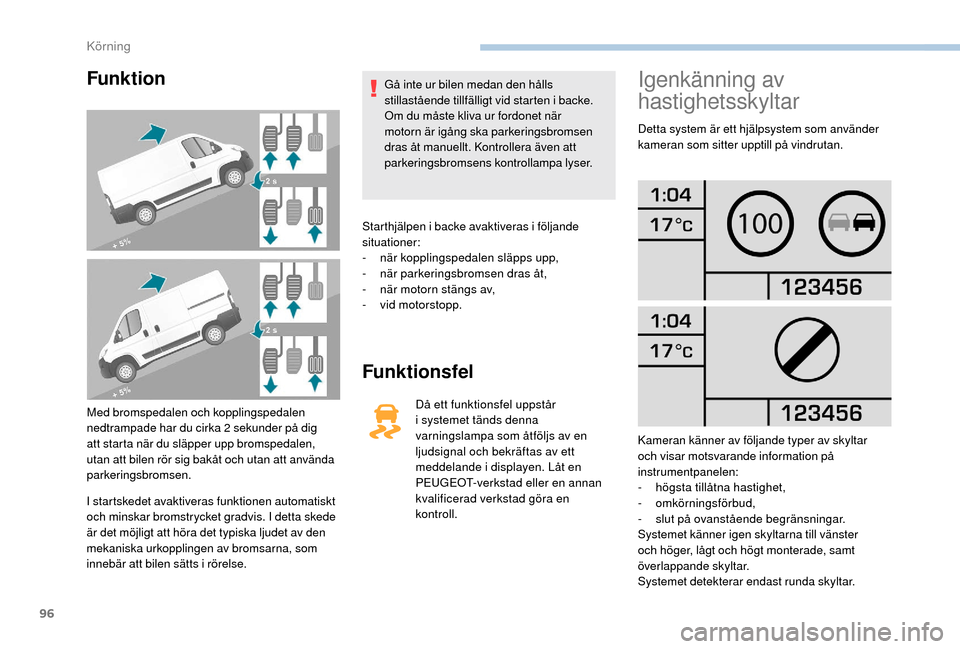 Peugeot Boxer 2018 Ägarmanual (in Swedish) 96
Funktion
Med bromspedalen och kopplingspedalen
nedtrampade har du cirka 2 sekunder på dig
att starta när du släpper upp bromspedalen,
utan att bilen rör sig bakåt och utan att använda
pa Peugeot Boxer 2018 Ägarmanual (in Swedish) 96
Funktion
Med bromspedalen och kopplingspedalen
nedtrampade har du cirka 2 sekunder på dig
att starta när du släpper upp bromspedalen,
utan att bilen rör sig bakåt och utan att använda
pa