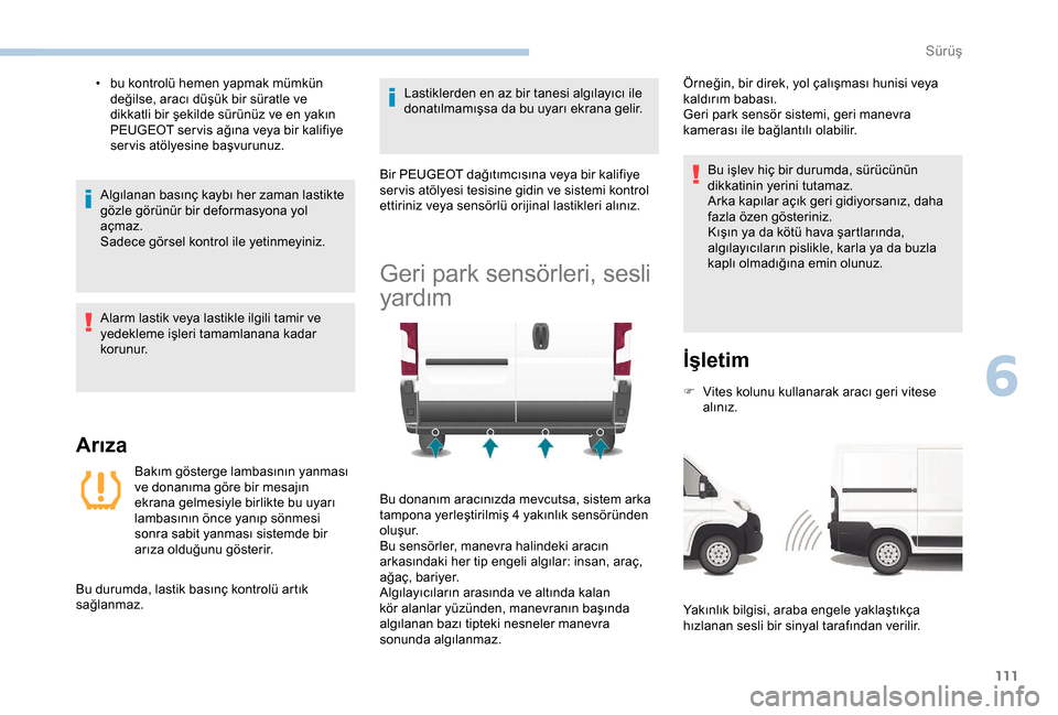 Peugeot Boxer 2018  Kullanım Kılavuzu (in Turkish) 111
• bu kontrolü hemen yapmak mümkün değilse, aracı düşük bir süratle ve 
dikkatli bir şekilde sürünüz ve en yakın 
PEUGEOT ser vis ağına veya bir kalifiye 
ser vis atölyesine baş