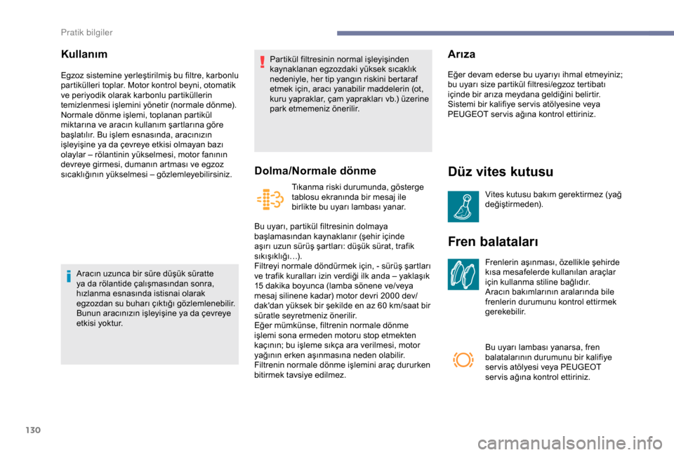Peugeot Boxer 2018  Kullanım Kılavuzu (in Turkish) 130
Kullanım
Egzoz sistemine yerleştirilmiş bu filtre, karbonlu 
partikülleri toplar. Motor kontrol beyni, otomatik 
ve periyodik olarak karbonlu partiküllerin 
temizlenmesi işlemini yönetir (n