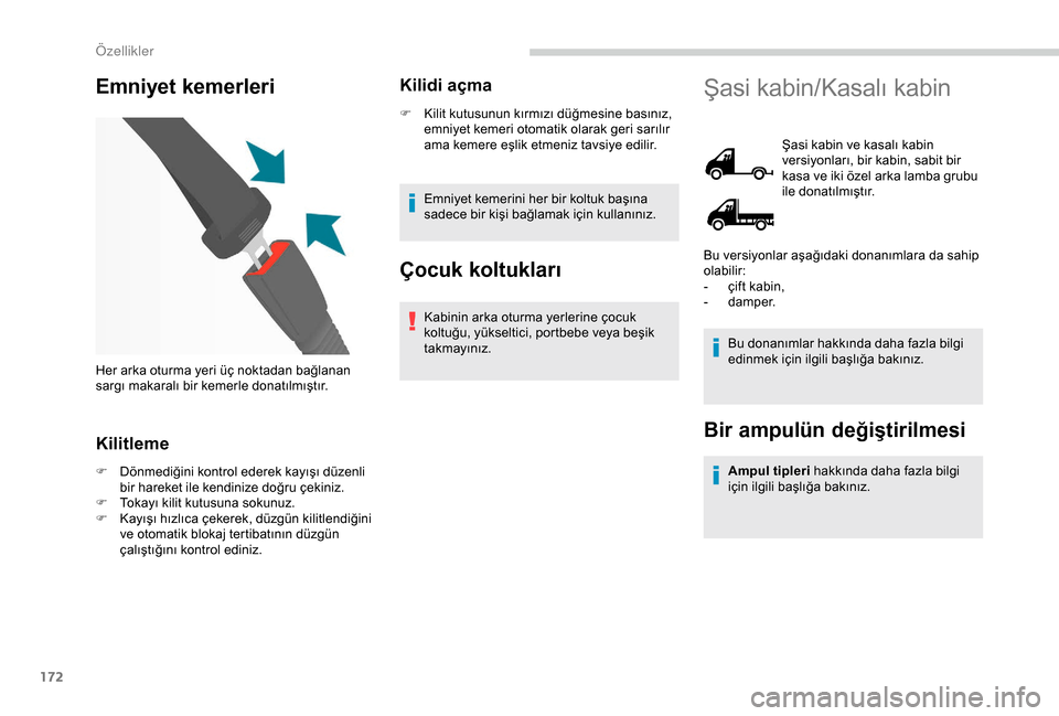Peugeot Boxer 2018 Kullanım Kılavuzu (in Turkish) 172
Emniyet kemerleri
Kilitleme
F Dönmediğini kontrol ederek kayışı düzenli bir hareket ile kendinize doğru çekiniz.
F
T
okayı kilit kutusuna sokunuz.
F
K
ayışı hızlıca çekerek, d Peugeot Boxer 2018 Kullanım Kılavuzu (in Turkish) 172
Emniyet kemerleri
Kilitleme
F Dönmediğini kontrol ederek kayışı düzenli bir hareket ile kendinize doğru çekiniz.
F
T
okayı kilit kutusuna sokunuz.
F
K
ayışı hızlıca çekerek, d