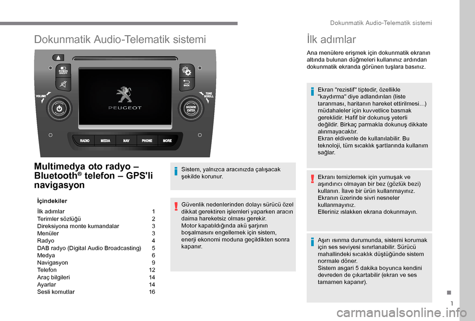 Peugeot Boxer 2018 Kullanım Kılavuzu (in Turkish) 1
Dokunmatik Audio-Telematik sistemi
Multimedya oto radyo –
Bluetooth® telefon – GPSli
navigasyon
İçindekiler
İlk adımlar
1
T
erimler sözlüğü
2
D
ireksiyona monte kumandalar Peugeot Boxer 2018 Kullanım Kılavuzu (in Turkish) 1
Dokunmatik Audio-Telematik sistemi
Multimedya oto radyo –
Bluetooth® telefon – GPSli
navigasyon
İçindekiler
İlk adımlar
1
T
erimler sözlüğü
2
D
ireksiyona monte kumandalar
