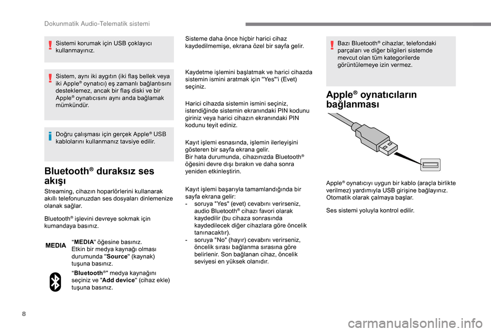 Peugeot Boxer 2018 Kullanım Kılavuzu (in Turkish) 8
Sistemi korumak için USB çoklayıcı
kullanmayınız.
Sistem, aynı iki aygıtın (iki flaş bellek veya
iki Apple
® oynatıcı) eş zamanlı bağlantısını
desteklemez, ancak bir flaş disk Peugeot Boxer 2018 Kullanım Kılavuzu (in Turkish) 8
Sistemi korumak için USB çoklayıcı
kullanmayınız.
Sistem, aynı iki aygıtın (iki flaş bellek veya
iki Apple
® oynatıcı) eş zamanlı bağlantısını
desteklemez, ancak bir flaÅŸ disk