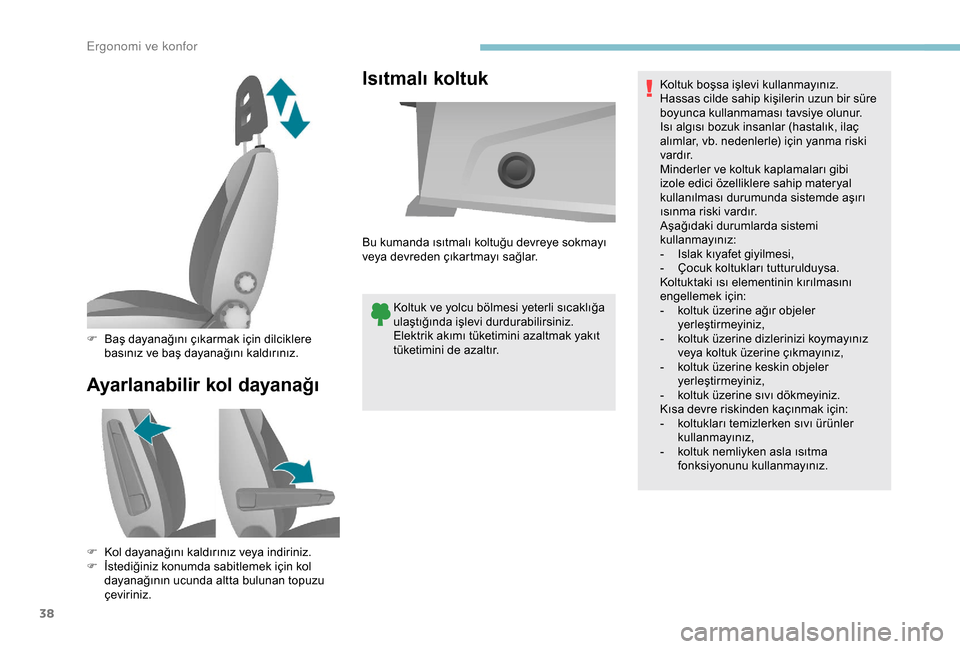 Peugeot Boxer 2018  Kullanım Kılavuzu (in Turkish) 38
Ayarlanabilir kol dayanağıIsıtmalı koltuk
Koltuk ve yolcu bölmesi yeterli sıcaklığa 
ulaştığında işlevi durdurabilirsiniz. 
Elektrik akımı tüketimini azaltmak yakıt 
tüketimini de