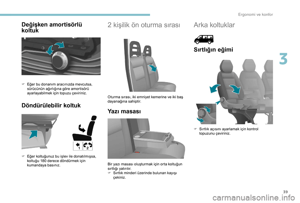 Peugeot Boxer 2018  Kullanım Kılavuzu (in Turkish) 39
Değişken amortisörlü 
koltuk
Döndürülebilir koltuk2 kişilik ön oturma sırası
Yazı masası
F Eğer bu donanım aracınızda mevcutsa,  sürücünün ağırlığına göre amortisörü 
a