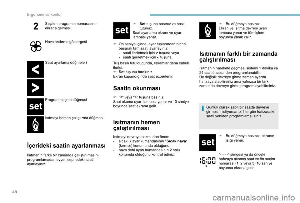 Peugeot Boxer 2018  Kullanım Kılavuzu (in Turkish) 48
Saat ayarlama düğmeleri
Program seçme düğmesi
Isıtmayı hemen çalıştırma düğmesi
İçerideki saatin ayarlanması
Isıtmanın farklı bir zamanda çalıştırılmasını 
programlamadan 