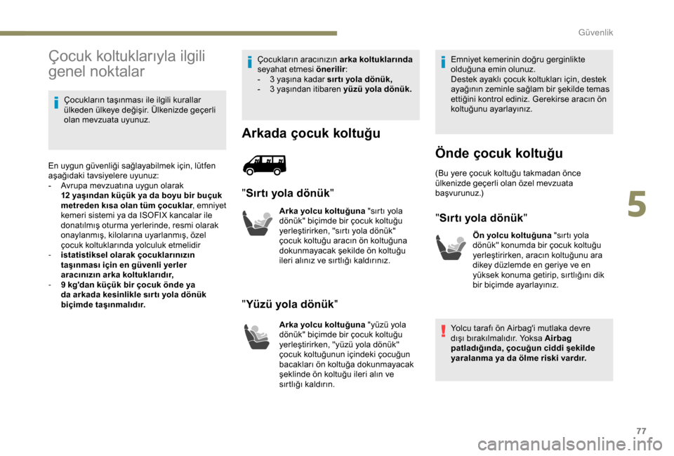 Peugeot Boxer 2018 Kullanım Kılavuzu (in Turkish) 77
Çocuk koltuklarıyla ilgili
genel noktalar
Çocukların taşınması ile ilgili kurallar
ülkeden ülkeye değişir. Ülkenizde geçerli
olan mevzuata uyunuz.
En uygun güvenliği sağlayabilme Peugeot Boxer 2018 Kullanım Kılavuzu (in Turkish) 77
Çocuk koltuklarıyla ilgili
genel noktalar
Çocukların taşınması ile ilgili kurallar
ülkeden ülkeye değişir. Ülkenizde geçerli
olan mevzuata uyunuz.
En uygun güvenliği sağlayabilme