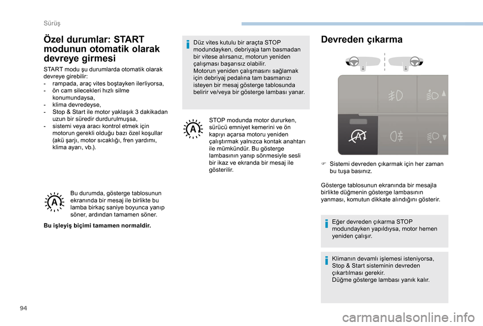 Peugeot Boxer 2018  Kullanım Kılavuzu (in Turkish) 94
Özel durumlar: START 
modunun otomatik olarak 
devreye girmesi
START modu şu durumlarda otomatik olarak 
devreye girebilir:
- 
r
 ampada, araç vites boştayken ilerliyorsa,
-
 
ö
 n cam silecek