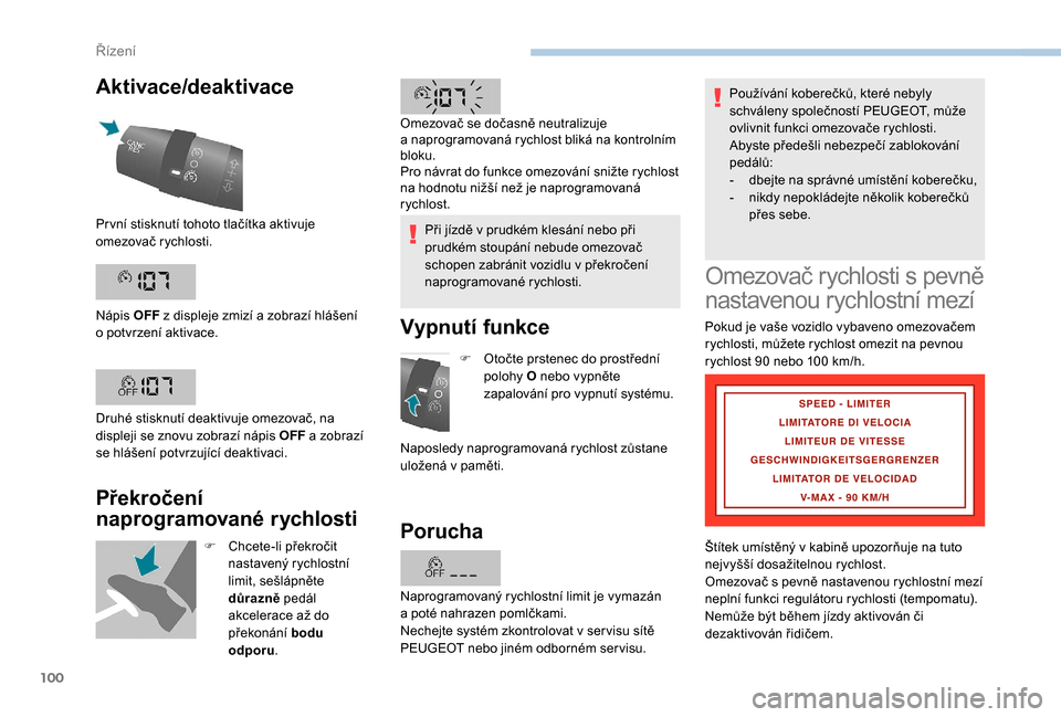 Peugeot Boxer 2018  Návod k obsluze (in Czech) 100
Aktivace/deaktivace
Překročení 
naprogramované rychlosti
F Chcete-li překročit nastavený rychlostní 
limit, sešlápněte 
důrazně  pedál 
akcelerace až do 
překonání  bodu 
odporu 
