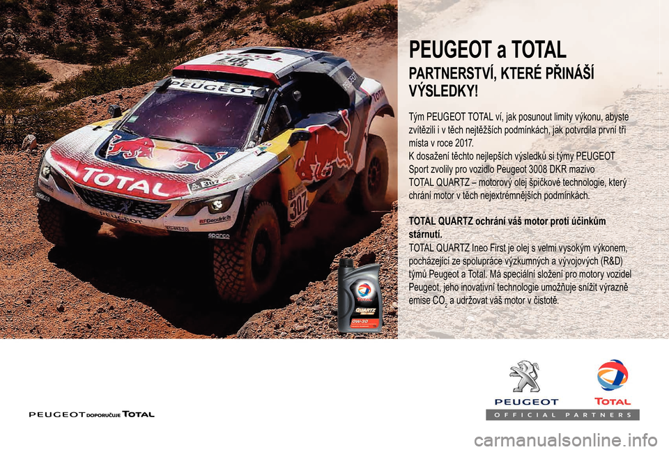 Peugeot Boxer 2018  Návod k obsluze (in Czech) PEUGEOT a TOTAL
Tým PEUGEOT TOTAL ví, jak posunout limity výkonu, abyste 
zvítězili i  v těch nejtěžších podmínkách, jak potvrdila první tři 
místa v
  roce 2017.
K dosažení těchto n