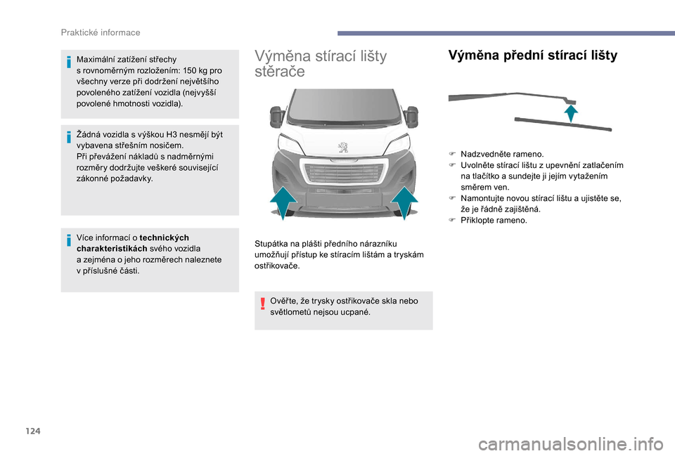 Peugeot Boxer 2018  Návod k obsluze (in Czech) 124
Maximální zatížení střechy 
s  rovnoměrným rozložením: 150   kg pro 
všechny verze při dodržení největšího 
povoleného zatížení vozidla (nejvyšší 
povolené hmotnosti vozid