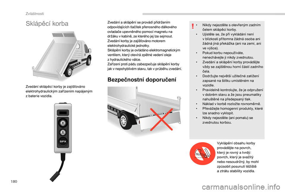 Peugeot Boxer 2018  Návod k obsluze (in Czech) 180
Sklápěcí korba
Bezpečnostní doporučení
Zvedání sklápěcí korby je zajišťováno 
elektrohydraulickým zařízením napájeným 
z  baterie vozidla. Zvedání a
  sklápění se provád