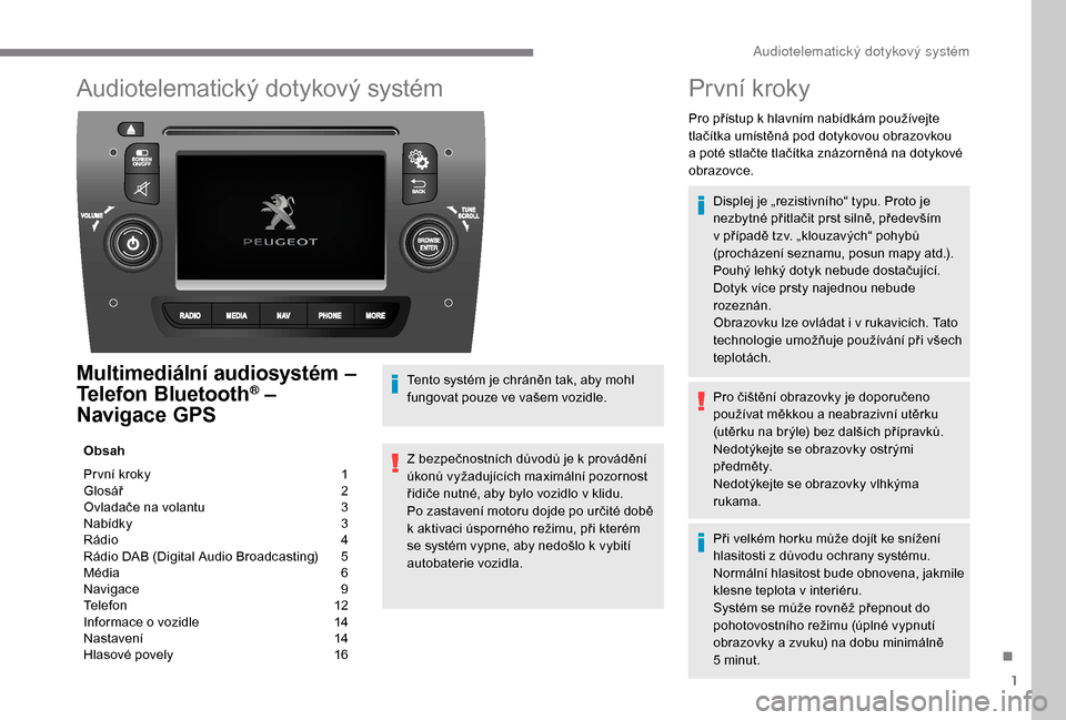 Peugeot Boxer 2018  Návod k obsluze (in Czech) 1
Audiotelematický dotykový systém
Multimediální audiosystém –  
Telefon Bluetooth® – 
Navigace GPS
Obsah
Pr vní kroky 
 
1
G

losář   
2
O

vladače na volantu   
3
N

abídky   
3
R

�