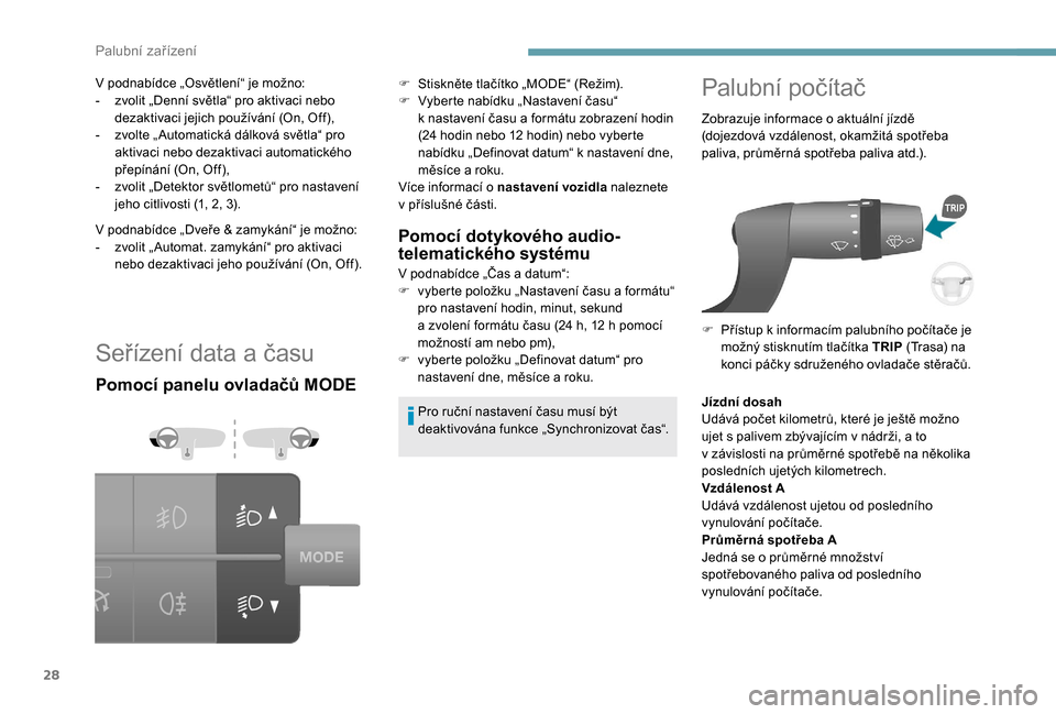 Peugeot Boxer 2018  Návod k obsluze (in Czech) 28
Seřízení data a času
Pomocí panelu ovladačů MODEPomocí dotykového audio-
telematického systému
V podnabídce „Čas a datum“:
F  v yberte položku „Nastavení času a   formátu“ 