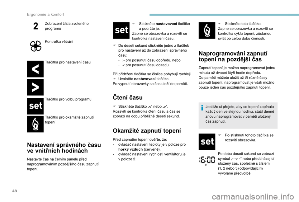 Peugeot Boxer 2018  Návod k obsluze (in Czech) 48
Tlačítka pro nastavení času
Tlačítko pro volbu programu
Tlačítko pro okamžité zapnutí 
topení
Nastavení správného času 
ve vnitřních hodinách
Nastavte čas na čelním panelu př