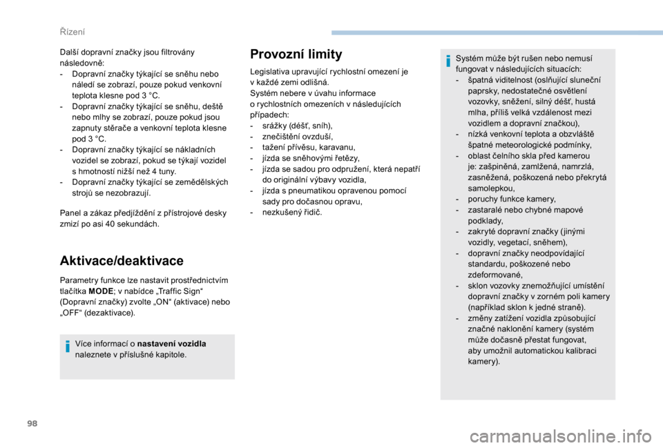 Peugeot Boxer 2018  Návod k obsluze (in Czech) 98
Další dopravní značky jsou filtrovány 
následovně:
- 
D
 opravní značky týkající se sněhu nebo 
náledí se zobrazí, pouze pokud venkovní 
teplota klesne pod 3
  °C.
-
 
D
 opravní