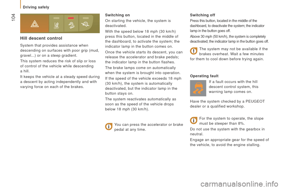 Peugeot Boxer 2016 User Guide  104
boxer_en_Chap05_Securite_ed01-2015
Hill descent control
System that provides assistance when 
descending on surfaces with poor grip (mud, 
gravel...) or on a steep gradient.
t
his system reduces 