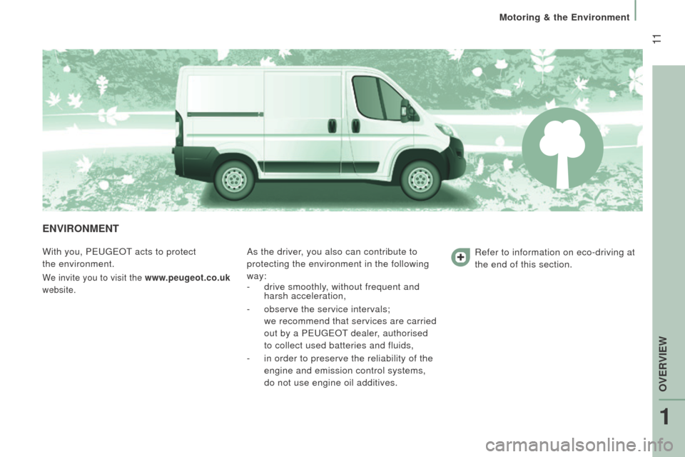 Peugeot Boxer 2016  Owners Manual  11
boxer_en_Chap01_Vue-ensemble_ed01-2015
EnVIronMEnt
With you, PeugeOt acts to protect 
the   environment.
We invite you to visit the www.peugeot.co.uk  
website.
As the driver, you also can contrib