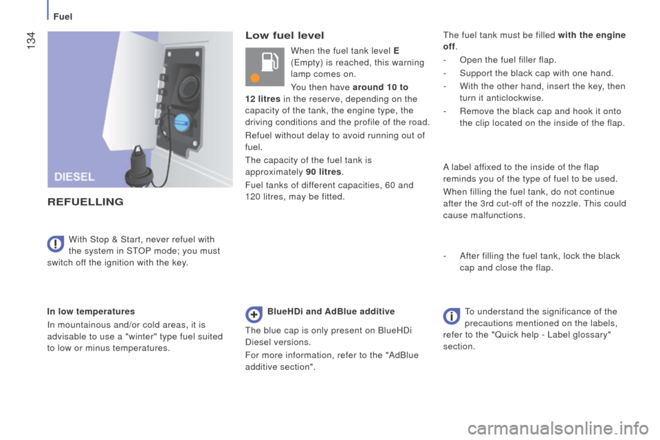 Peugeot Boxer 2016  Owners Manual  134
boxer_en_Chap07_Verifications_ed01-2015
Low fuel level
rEF

u
ELLI
n
G
In low temperatures
In mountainous and/or cold areas, it is 
advisable to use a "winter" type fuel suited 
to low or minus t