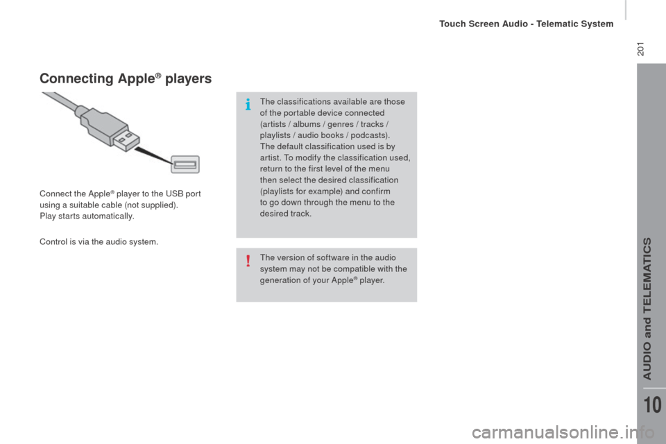 Peugeot Boxer 2016  Owners Manual  201
boxer_en_Chap10a_Autoradio_Fiat-tactile-1_ed01-2015
the version of software in the audio 
system may not be compatible with the 
generation of your Apple
® p l aye r.
connecting Apple® players
