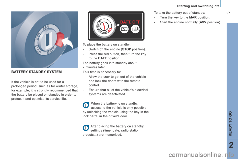 Peugeot Boxer 2016  Owners Manual 3
2
READY TO GO
boxer-post-it_en_Chap02_Pret-a-Partir_ed01-2015
   Starting  and  switching  off   
boxer-post-it_en_Chap02_Pret-a-Partir_ed01-2015
BATTERY STANDBY SYSTEM  
  If the vehicle is not to 