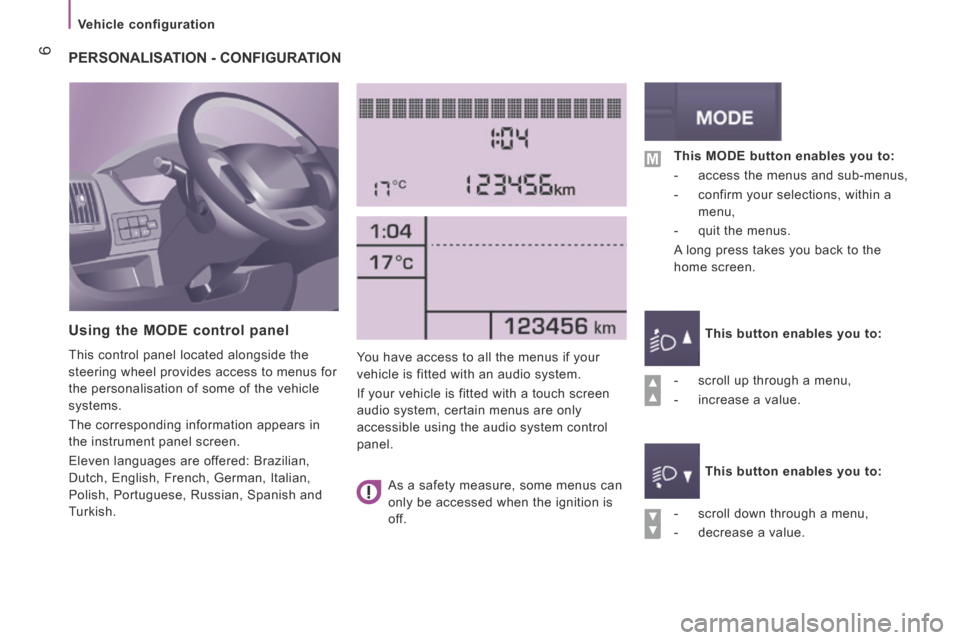 Peugeot Boxer 2016  Owners Manual  6
boxer-post-it_en_Chap04_Technologie-a-bord_ed01-2015
   Vehicle  configuration   
PERSONALISATION - CONFIGURATION 
  Using the MODE control panel 
 This control panel located alongside the 
steerin