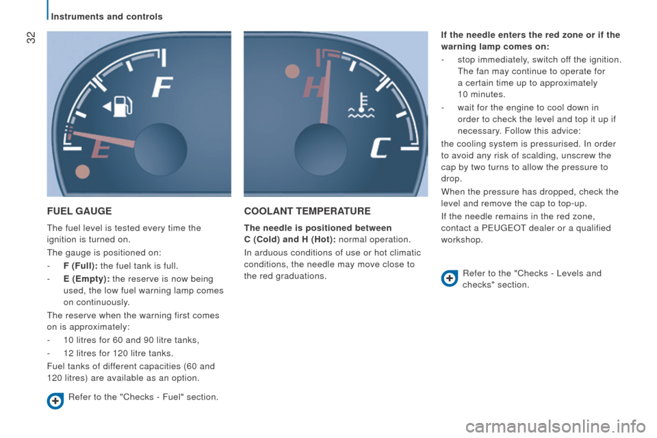 Peugeot Boxer 2016  Owners Manual  32
boxer_en_Chap02_Pret-a-Partir_ed01-2015
FuEL GA u GE
the fuel level is tested every time the 
ignition is turned on.
t

he gauge is positioned on:
-
 
F (Full):
  the fuel tank is full.
-
 
E (Emp