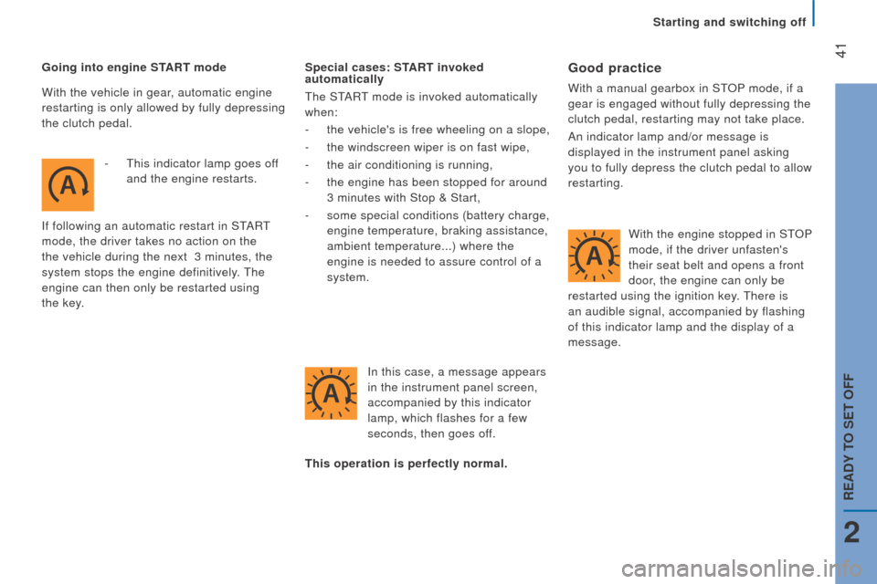 Peugeot Boxer 2016  Owners Manual  41
boxer_en_Chap02_Pret-a-Partir_ed01-2015
Going into engine StArt  mode
-   t his indicator lamp goes off 
and the engine restarts.
If following an automatic restart in S
t
ARt 
mode, the driver tak