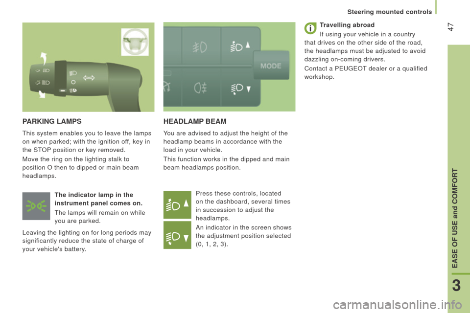 Peugeot Boxer 2016  Owners Manual  47
boxer_en_Chap03_ergo-et-confort_ed01-2015
HEAdLAMP BEAM
You are advised to adjust the height of the 
headlamp beams in accordance with the 
load in your vehicle.
t
his function works in the dipped