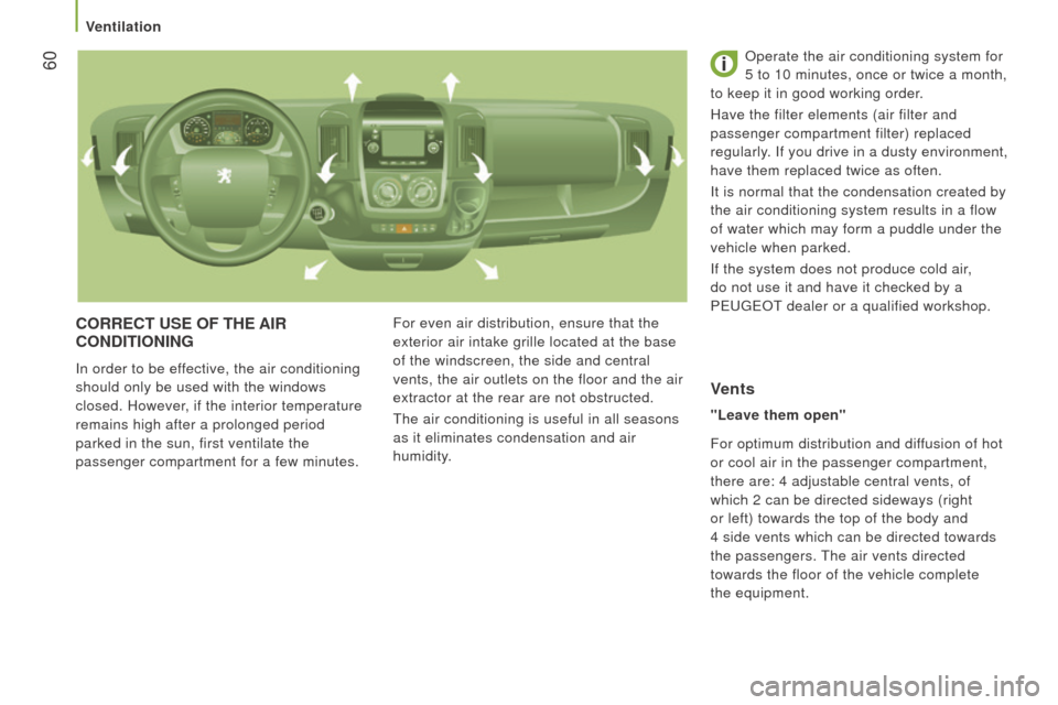 Peugeot Boxer 2016  Owners Manual  60
boxer_en_Chap03_ergo-et-confort_ed01-2015
corrEct uSE oF tHE AIr 
cond I t I on I n G
In order to be effective, the air conditioning 
should only be used with the windows 
closed. However, if the 