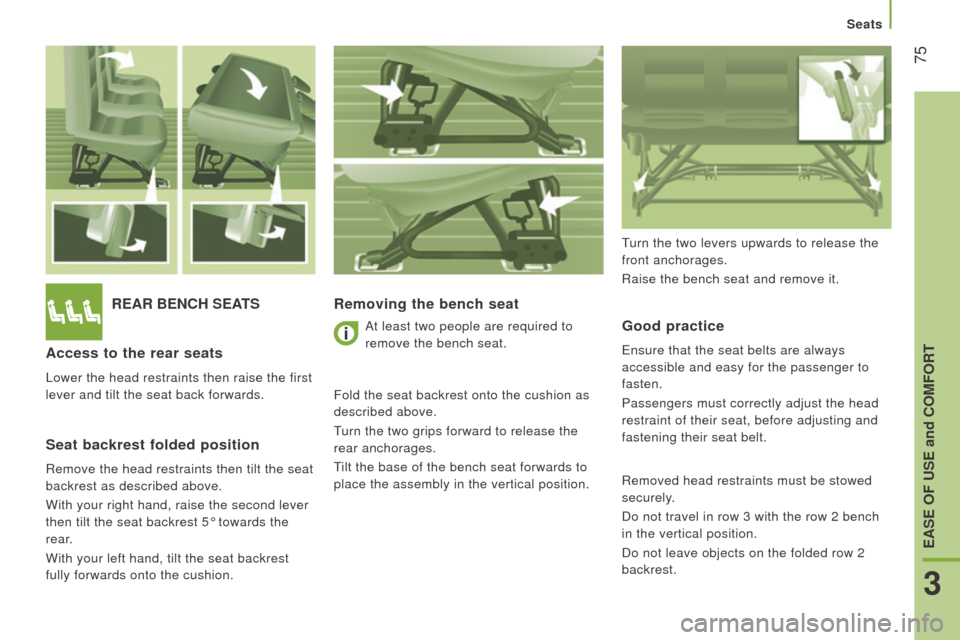 Peugeot Boxer 2016  Owners Manual  75
boxer_en_Chap03_ergo-et-confort_ed01-2015
rEAr BEncH SEAtS
r emoving the bench seat
Good practice
ensure that the seat belts are always 
accessible and easy for the passenger to  
fasten.
Passenge