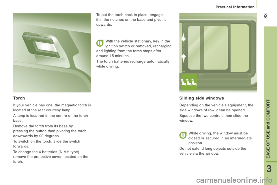 Peugeot Boxer 2016  Owners Manual  83
boxer_en_Chap03_ergo-et-confort_ed01-2015
Sliding side windows
Depending on the vehicles equipment, the 
side windows of row 2 can be opened.
Squeeze the two controls then slide the 
window.
torc