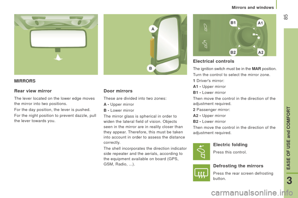 Peugeot Boxer 2016  Owners Manual  85
boxer_en_Chap03_ergo-et-confort_ed01-2015
MIrrorS
d
oor mirrors
these are divided into two zones:
A -  
u pper mirror
B - Lower mirror
t

he mirror glass is spherical in order to 
widen the latera