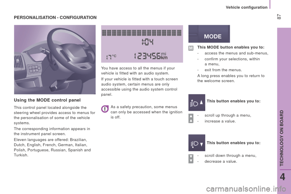 Peugeot Boxer 2016 Manual Online 87
boxer_en_Chap04_technologie-a-bord_ed01-2015
PErSonALISAtI on - c on FIG ur At I on
u
sing the M od E control panel
this control panel located alongside the
steering wheel provides access to me Peugeot Boxer 2016 Manual Online 87
boxer_en_Chap04_technologie-a-bord_ed01-2015
PErSonALISAtI on - c on FIG ur At I on
u
sing the M od E control panel
this control panel located alongside the
steering wheel provides access to me