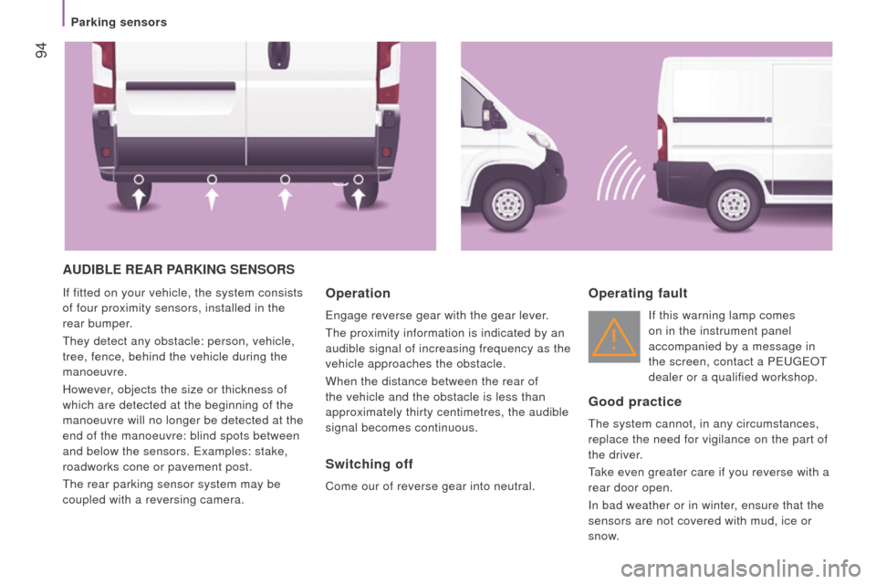 Peugeot Boxer 2016  Owners Manual  94
boxer_en_Chap04_technologie-a-bord_ed01-2015
AudIBLE rEAr PArKInG SEnSorS
If fitted on your vehicle, the system consists 
of four proximity sensors, installed in the 
rear bumper.
t

hey detect an