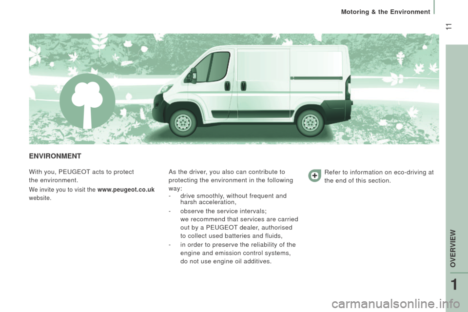 Peugeot Boxer 2016  Owners Manual - RHD (UK, Australia)  11
EnVIronMEnt
With you, PeugeOt acts to protect 
the
 environment.
We invite you to visit the www.peugeot.co.uk  
website.
As the driver, you also can contribute to 
protecting the environment in th