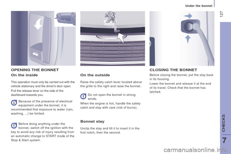 Peugeot Boxer 2016  Owners Manual - RHD (UK, Australia)  127
on the inside
this operation must only be carried out with the 
vehicle stationary and the drivers door open.
Pull the release lever on the side of the 
dashboard towards you.
on the outside
Rai
