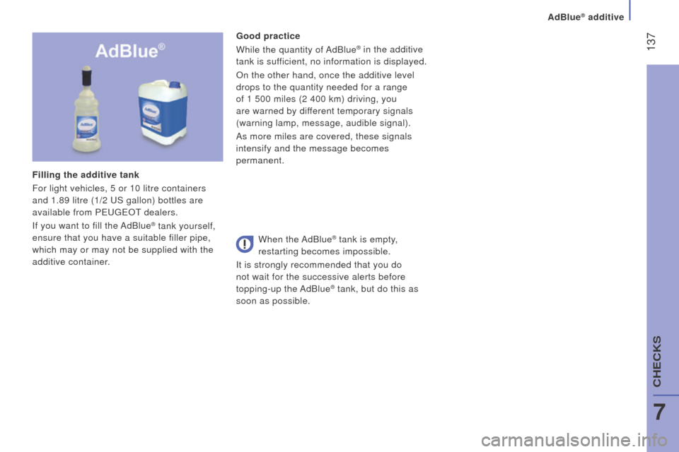 Peugeot Boxer 2016  Owners Manual - RHD (UK, Australia)  137
Good practice
While the quantity of AdBlue® in the additive 
tank is 
sufficient, no information is displayed.
On the other hand, once the additive level 
drops to the quantity needed for a rang