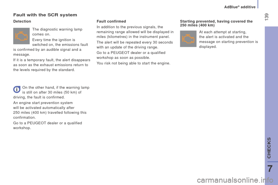 Peugeot Boxer 2016  Owners Manual - RHD (UK, Australia)  139
Fault with the Scr system
the diagnostic warning lamp 
comes on.
every time the ignition is

 
switched on, the emissions fault 
is confirmed by an audible signal and a 
message.
If it is a tempo