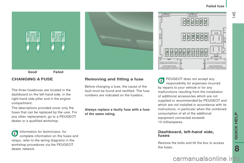 Peugeot Boxer 2016  Owners Manual - RHD (UK, Australia)  145
the three fuseboxes are located in the 
dashboard on the left-hand side, in the 
right-hand side pillar and in the engine
 
compartment.
the descriptions provided cover only the

 
fuses that can