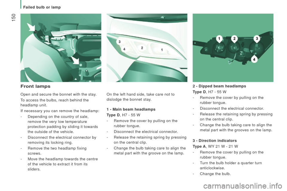 Peugeot Boxer 2016  Owners Manual - RHD (UK, Australia)  150
1 - Main beam headlamps
type d, H7 - 55 W
-
 Remove the cover by pulling on the 
rubber tongue.
-
 Disconnect the electrical connector.
-
 Release the retaining spring by pressing 
on the central