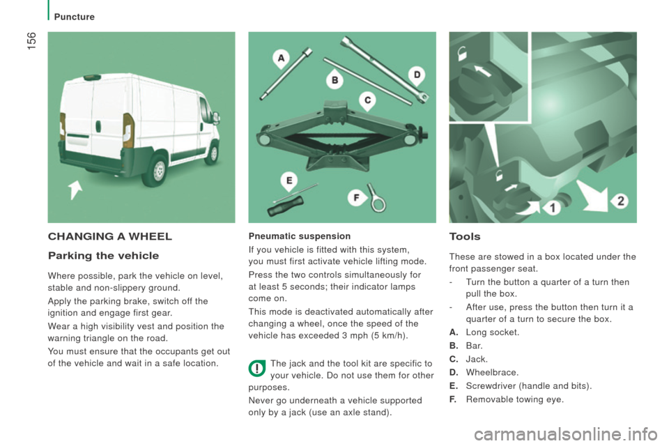 Peugeot Boxer 2016   - RHD (UK, Australia) Workshop Manual  156
Parking the vehicle
Where possible, park the vehicle on level, 
stable and non-slippery ground.
Apply the parking brake, switch off the 
ignition and engage first gear.
Wear a high visibility ves