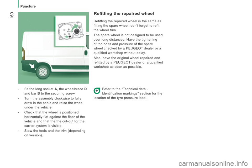 Peugeot Boxer 2016  Owners Manual - RHD (UK, Australia)  160
Refer to the "technical data - 
Identification markings" section for the  
location of the tyre pressure label.
- Fit the long socket A
, the wheelbrace d 
and bar 
B  to the securing screw.
-
 
