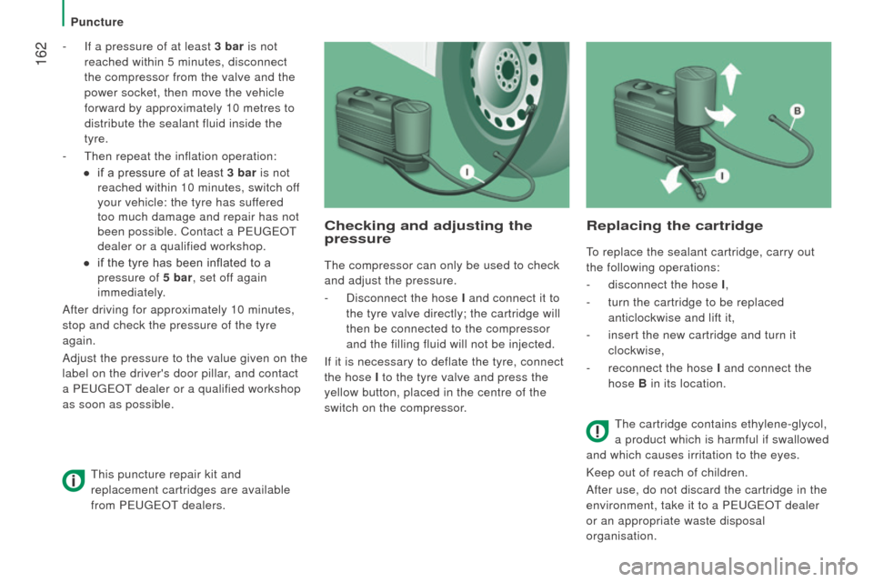 Peugeot Boxer 2016  Owners Manual - RHD (UK, Australia)  162
- If a pressure of at least 3 bar is not 
reached within 5 minutes, disconnect 
the compressor from the valve and the 
power socket, then move the vehicle 
forward by approximately 10 metres to 
