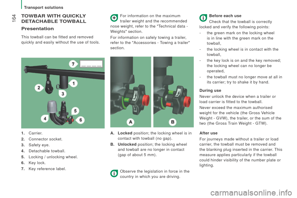 Peugeot Boxer 2016  Owners Manual - RHD (UK, Australia)  164
toWBAr WItH QuIcKLY 
d
EtAcHABLE t
 o
WBALL
Presentation
this towball can be fitted and removed 
quickly and easily without the use of tools. For information on the maximum 
trailer weight and th