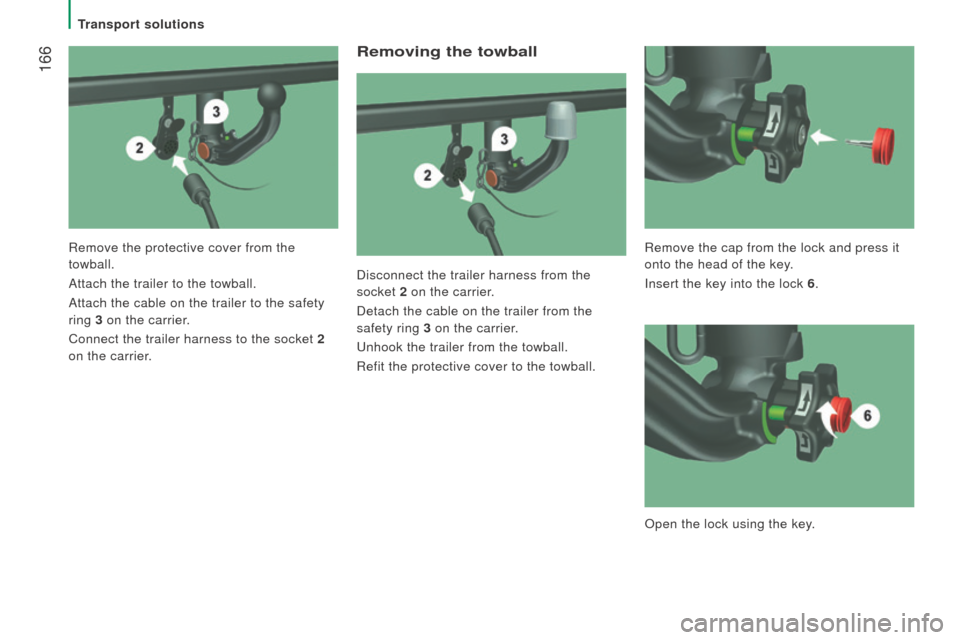 Peugeot Boxer 2016  Owners Manual - RHD (UK, Australia)  166
removing the towball
Disconnect the trailer harness from the 
socket 2 on the carrier.
Detach the cable on the trailer from the 
safety ring 3  on the carrier.
unhook the trailer from the towball