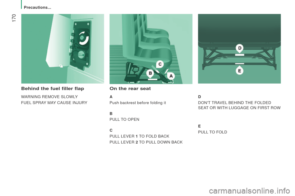 Peugeot Boxer 2016   - RHD (UK, Australia) Workshop Manual  170
Behind the fuel filler flap
WARNINg ReMOVe SLOWLY
F
ueL
  SPRAY MAY CA
uSe INJuR
 Y
on the rear seat
A
Push backrest before folding it
B
P
uLL

 
tO OPeN
c
PuLL

 L
eVeR 
 1 
tO FOLD BACK
P
uLL

