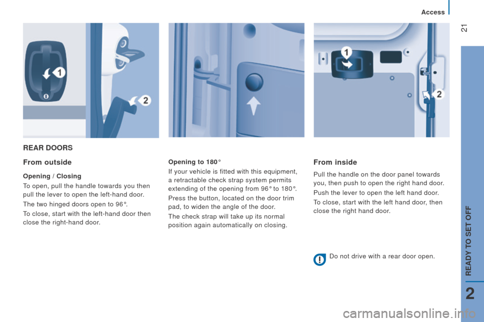 Peugeot Boxer 2016 - RHD (UK, Australia) Owners Guide 21
rEAr doorS
From outside
opening / closing
to open, pull the handle towards you then
pull the lever to open the left-hand door
.
the two hinged doors open to 96°.
to close, start with the left-h Peugeot Boxer 2016 - RHD (UK, Australia) Owners Guide 21
rEAr doorS
From outside
opening / closing
to open, pull the handle towards you then
pull the lever to open the left-hand door
.
the two hinged doors open to 96°.
to close, start with the left-h
