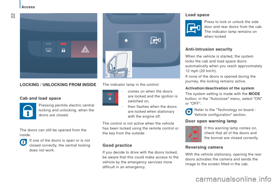Peugeot Boxer 2016 - RHD (UK, Australia) Owners Guide 22
LocKInG / unLocKInG FroM InSIdEd
oor open warning lamp
If this warning lamp comes on,
check that all of the doors and
the bonnet are closed correctly.
reversing camera
With the vehicle stationar Peugeot Boxer 2016 - RHD (UK, Australia) Owners Guide 22
LocKInG / unLocKInG FroM InSIdEd
oor open warning lamp
If this warning lamp comes on,
check that all of the doors and
the bonnet are closed correctly.
reversing camera
With the vehicle stationar